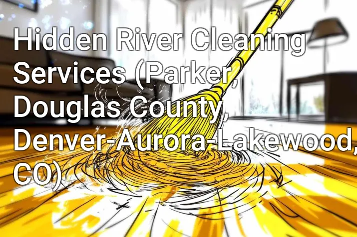 Hidden River Cleaning Services (Parker, Douglas County, Denver-Aurora-Lakewood, CO)