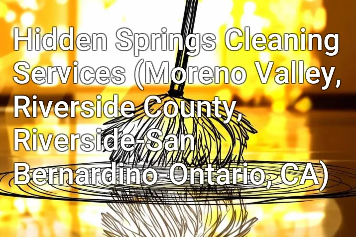 Hidden Springs Cleaning Services (Moreno Valley, Riverside County, Riverside-San Bernardino-Ontario, CA)