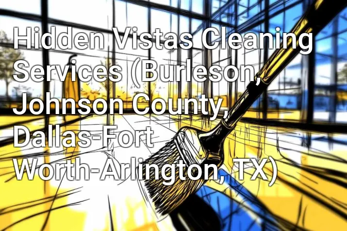 Hidden Vistas Cleaning Services (Burleson, Johnson County, Dallas-Fort Worth-Arlington, TX)