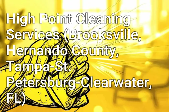 High Point Cleaning Services (Brooksville, Hernando County, Tampa-St. Petersburg-Clearwater, FL)