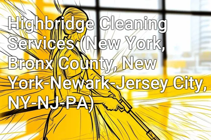 Highbridge Cleaning Services (New York, Bronx County, New York-Newark-Jersey City, NY-NJ-PA)