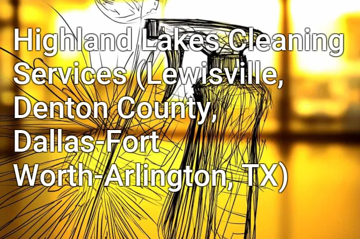 Highland Lakes Cleaning Services (Lewisville, Denton County, Dallas-Fort Worth-Arlington, TX)