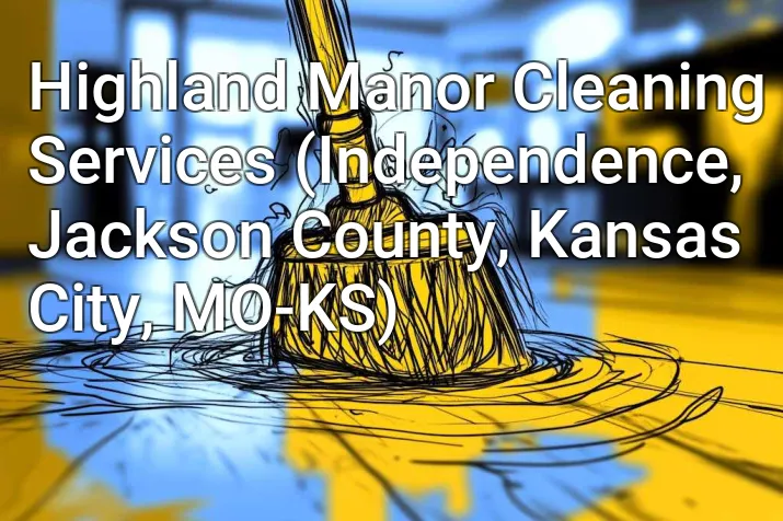 Highland Manor Cleaning Services (Independence, Jackson County, Kansas City, MO-KS)