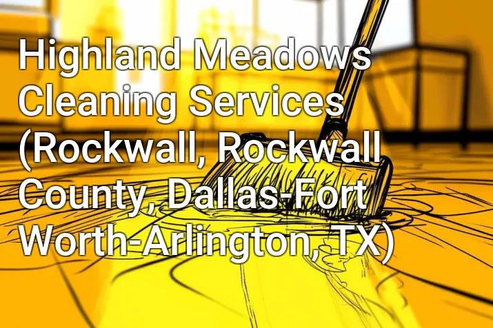 Highland Meadows Cleaning Services (Rockwall, Rockwall County, Dallas-Fort Worth-Arlington, TX)