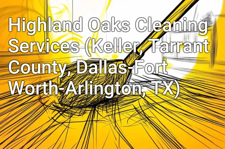 Highland Oaks Cleaning Services (Keller, Tarrant County, Dallas-Fort Worth-Arlington, TX)