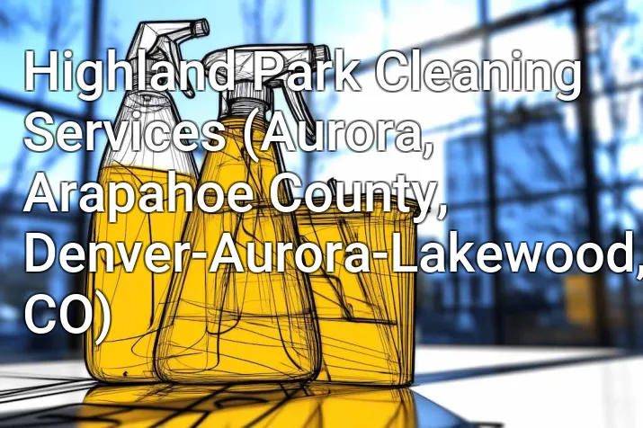 Highland Park Cleaning Services (Aurora, Arapahoe County, Denver-Aurora-Lakewood, CO)