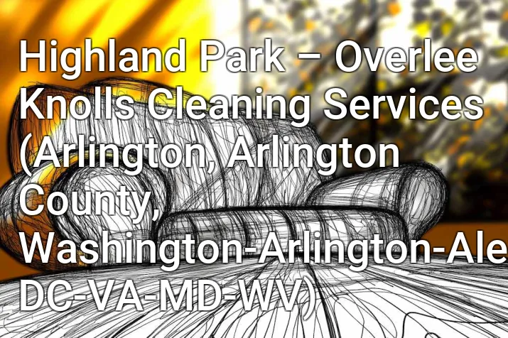 Highland Park – Overlee Knolls Cleaning Services (Arlington, Arlington County, Washington-Arlington-Alexandria, DC-VA-MD-WV)