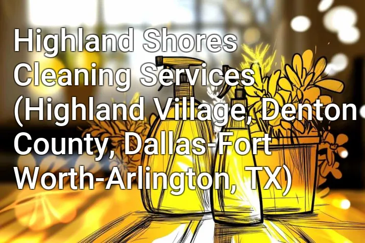 Highland Shores Cleaning Services (Highland Village, Denton County, Dallas-Fort Worth-Arlington, TX)