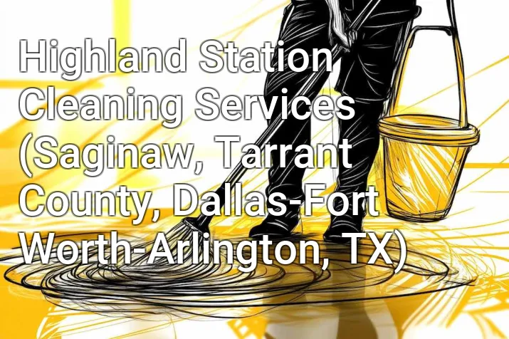 Highland Station Cleaning Services (Saginaw, Tarrant County, Dallas-Fort Worth-Arlington, TX)