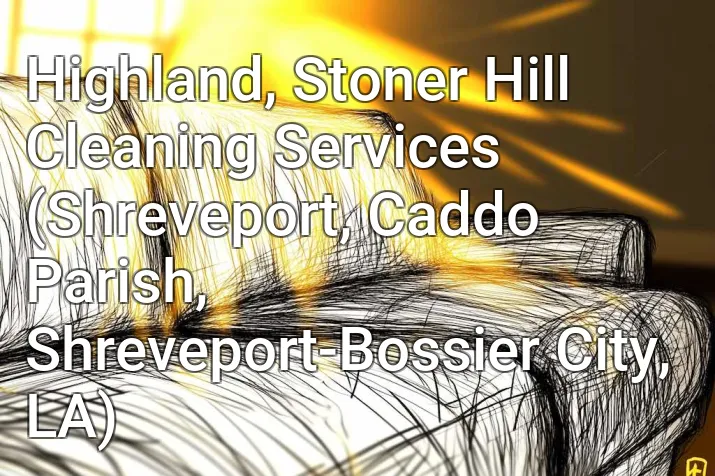 Highland, Stoner Hill Cleaning Services (Shreveport, Caddo Parish, Shreveport-Bossier City, LA)