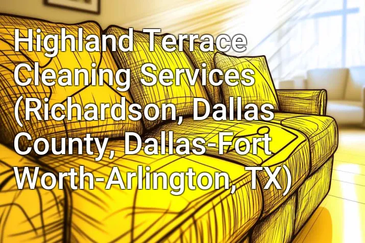 Highland Terrace Cleaning Services (Richardson, Dallas County, Dallas-Fort Worth-Arlington, TX)