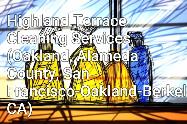 Highland Terrace Cleaning Services (Oakland, Alameda County, San Francisco-Oakland-Berkeley, CA)