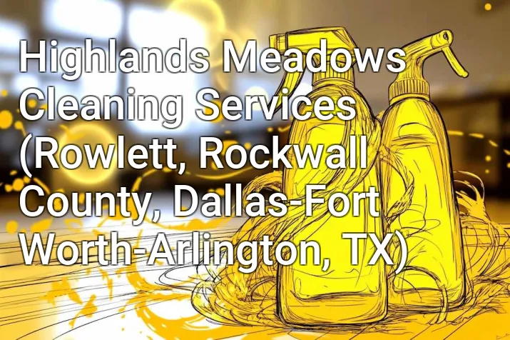 Highlands Meadows Cleaning Services (Rowlett, Rockwall County, Dallas-Fort Worth-Arlington, TX)