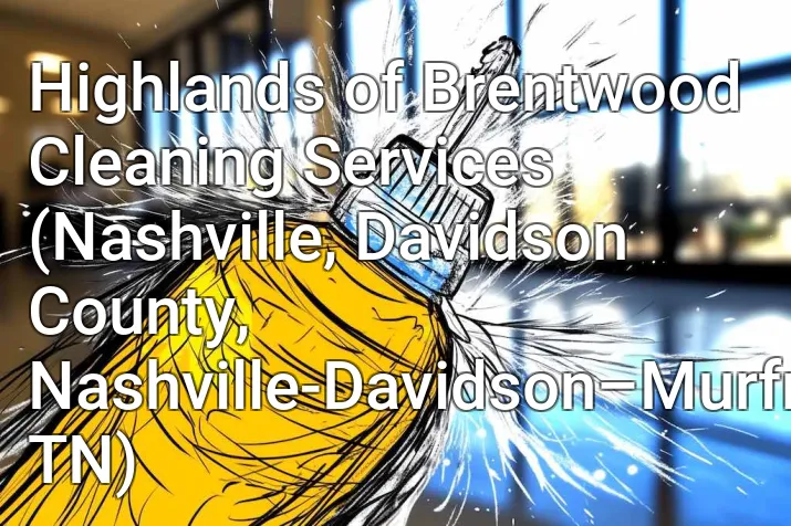 Highlands of Brentwood Cleaning Services (Nashville, Davidson County, Nashville-Davidson–Murfreesboro–Franklin, TN)