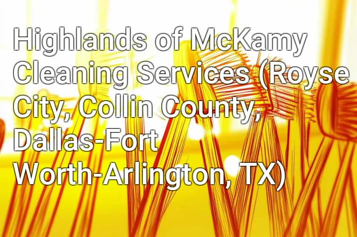 Highlands of McKamy Cleaning Services (Royse City, Collin County, Dallas-Fort Worth-Arlington, TX)