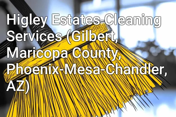 Higley Estates Cleaning Services (Gilbert, Maricopa County, Phoenix-Mesa-Chandler, AZ)