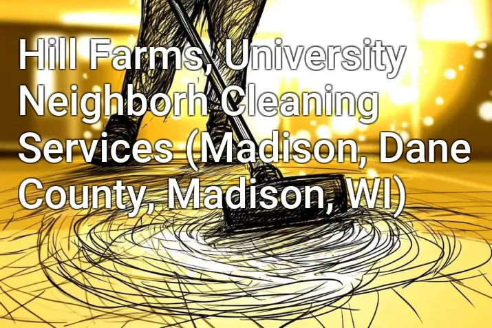 Hill Farms, University Neighborh Cleaning Services (Madison, Dane County, Madison, WI)