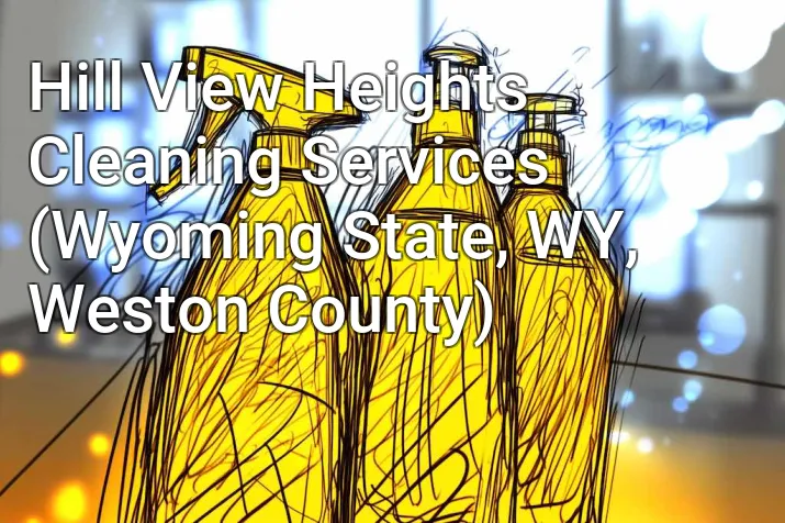 Hill View Heights Cleaning Services (Wyoming State, WY, Weston County)