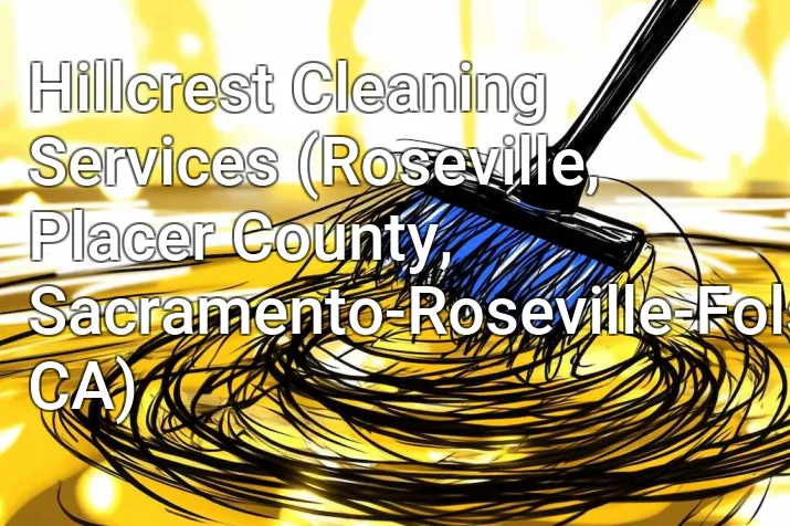 Hillcrest Cleaning Services (Roseville, Placer County, Sacramento-Roseville-Folsom, CA)