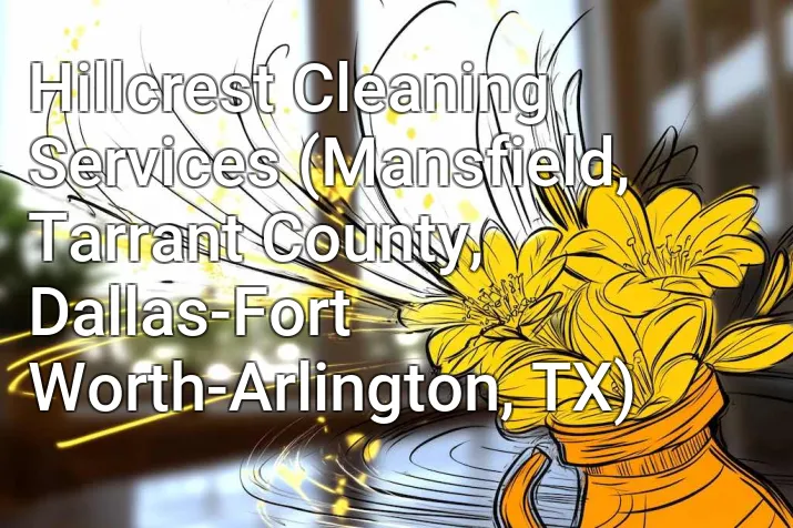 Hillcrest Cleaning Services (Mansfield, Tarrant County, Dallas-Fort Worth-Arlington, TX)