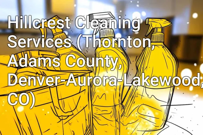 Hillcrest Cleaning Services (Thornton, Adams County, Denver-Aurora-Lakewood, CO)