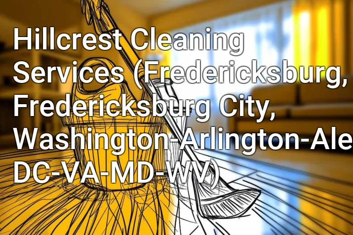 Hillcrest Cleaning Services (Fredericksburg, Fredericksburg City, Washington-Arlington-Alexandria, DC-VA-MD-WV)