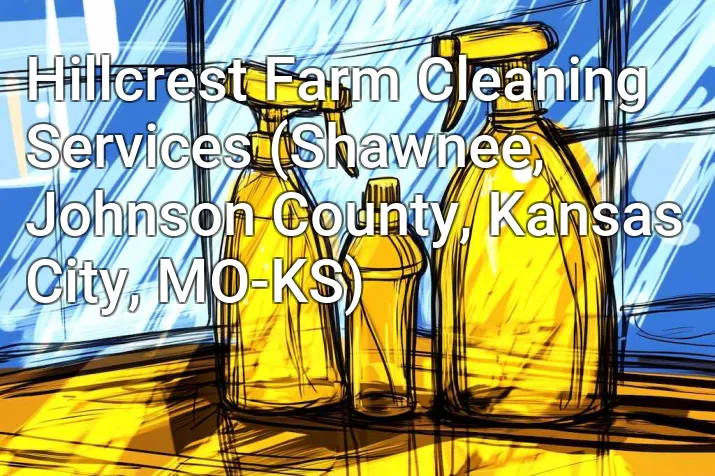 Hillcrest Farm Cleaning Services (Shawnee, Johnson County, Kansas City, MO-KS)