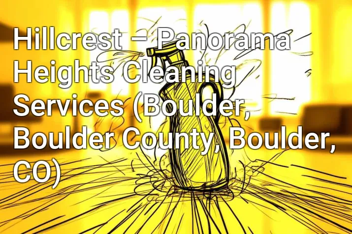 Hillcrest – Panorama Heights Cleaning Services (Boulder, Boulder County, Boulder, CO)