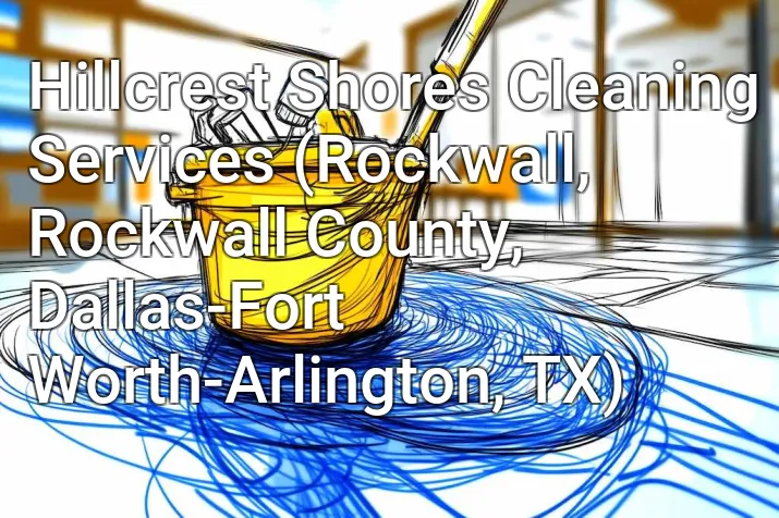 Hillcrest Shores Cleaning Services (Rockwall, Rockwall County, Dallas-Fort Worth-Arlington, TX)