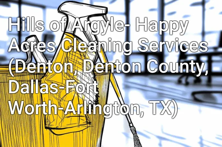 Hills of Argyle- Happy Acres Cleaning Services (Denton, Denton County, Dallas-Fort Worth-Arlington, TX)
