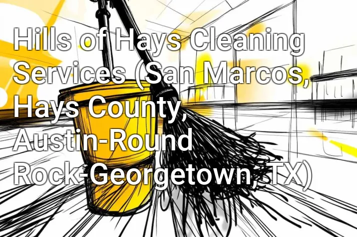 Hills of Hays Cleaning Services (San Marcos, Hays County, Austin-Round Rock-Georgetown, TX)
