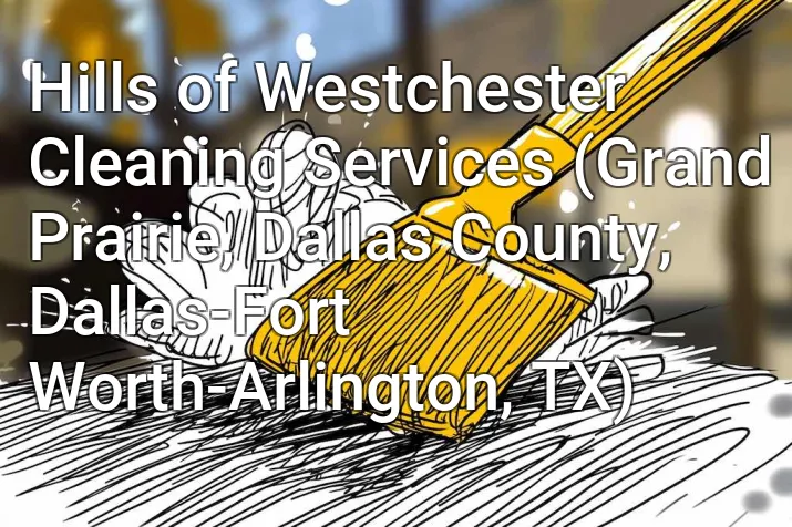 Hills of Westchester Cleaning Services (Grand Prairie, Dallas County, Dallas-Fort Worth-Arlington, TX)