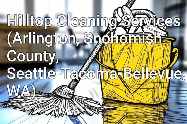 Hilltop Cleaning Services (Arlington, Snohomish County, Seattle-Tacoma-Bellevue, WA)