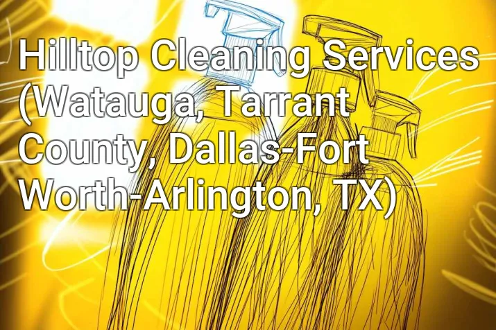 Hilltop Cleaning Services (Watauga, Tarrant County, Dallas-Fort Worth-Arlington, TX)