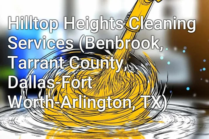 Hilltop Heights Cleaning Services (Benbrook, Tarrant County, Dallas-Fort Worth-Arlington, TX)