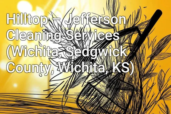 Hilltop – Jefferson Cleaning Services (Wichita, Sedgwick County, Wichita, KS)