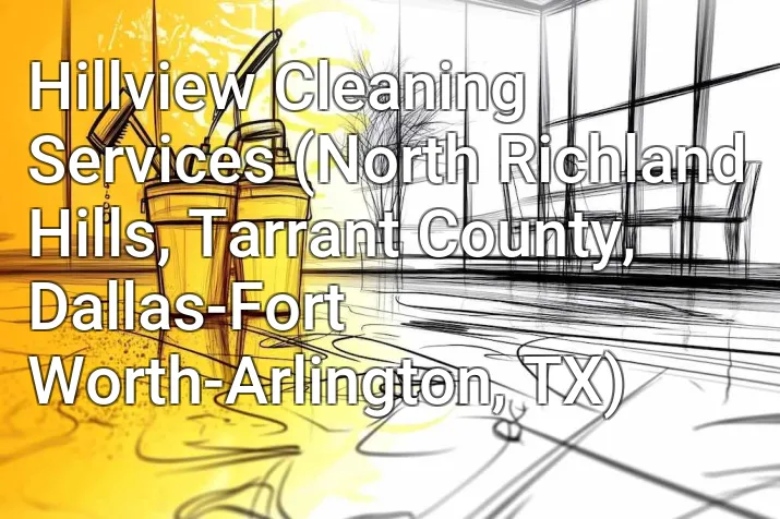 Hillview Cleaning Services (North Richland Hills, Tarrant County, Dallas-Fort Worth-Arlington, TX)