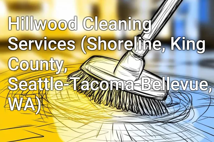 Hillwood Cleaning Services (Shoreline, King County, Seattle-Tacoma-Bellevue, WA)