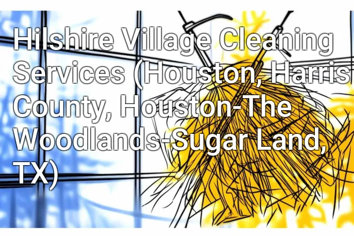Hilshire Village Cleaning Services (Houston, Harris County, Houston-The Woodlands-Sugar Land, TX)
