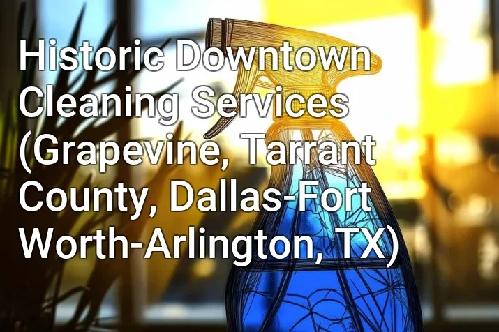 Historic Downtown Cleaning Services (Grapevine, Tarrant County, Dallas-Fort Worth-Arlington, TX)
