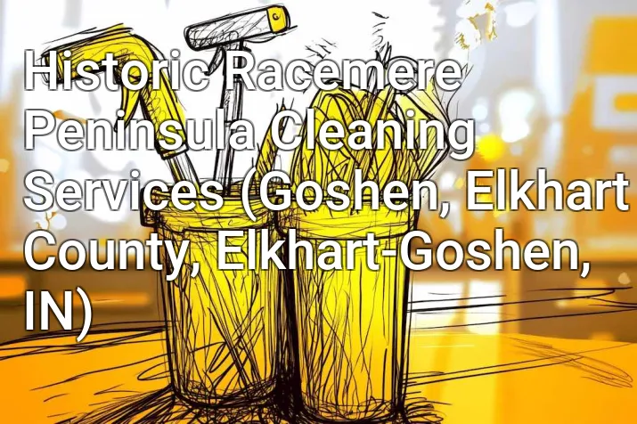 Historic Racemere Peninsula Cleaning Services (Goshen, Elkhart County, Elkhart-Goshen, IN)