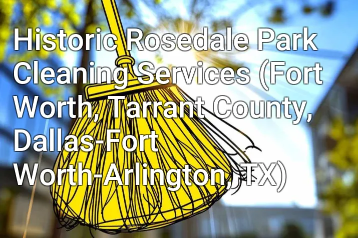Historic Rosedale Park Cleaning Services (Fort Worth, Tarrant County, Dallas-Fort Worth-Arlington, TX)
