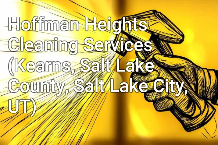 Hoffman Heights Cleaning Services (Kearns, Salt Lake County, Salt Lake City, UT)