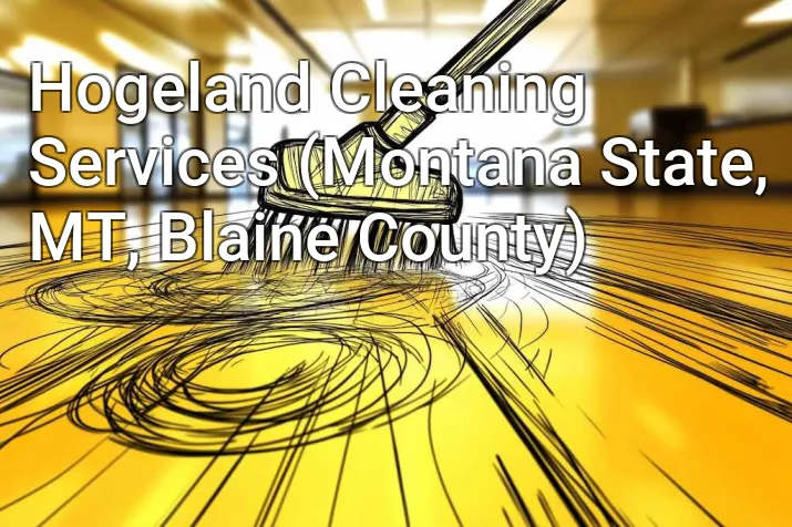 Hogeland Cleaning Services (Montana State, MT, Blaine County)