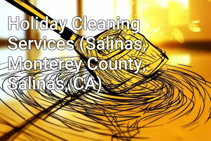 Holiday Cleaning Services (Salinas, Monterey County, Salinas, CA)