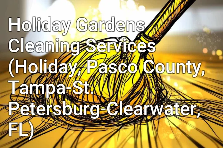 Holiday Gardens Cleaning Services (Holiday, Pasco County, Tampa-St. Petersburg-Clearwater, FL)