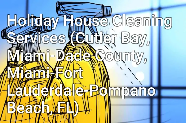 Holiday House Cleaning Services (Cutler Bay, Miami-Dade County, Miami-Fort Lauderdale-Pompano Beach, FL)