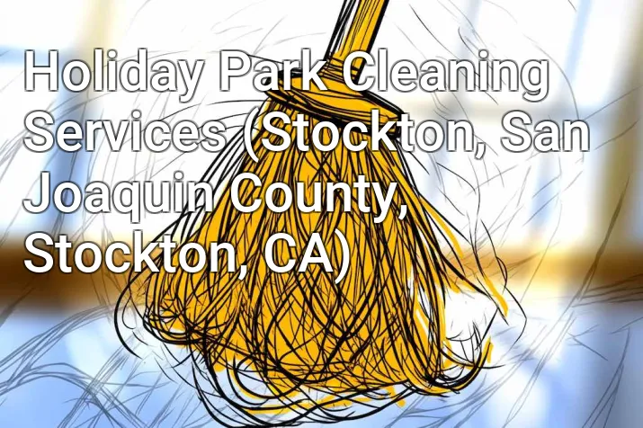 Holiday Park Cleaning Services (Stockton, San Joaquin County, Stockton, CA)