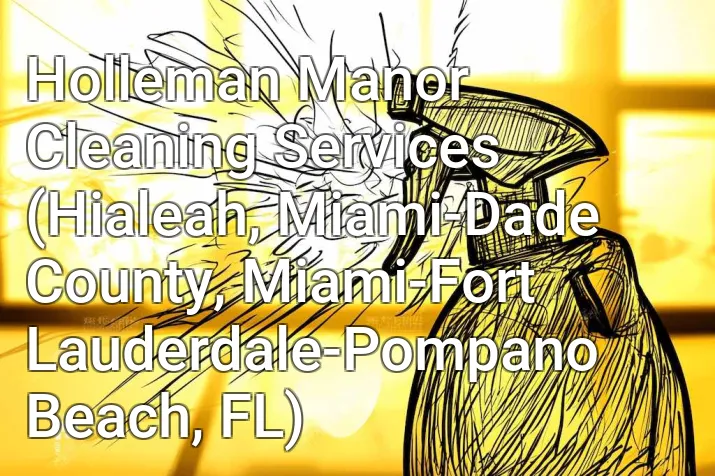 Holleman Manor Cleaning Services (Hialeah, Miami-Dade County, Miami-Fort Lauderdale-Pompano Beach, FL)