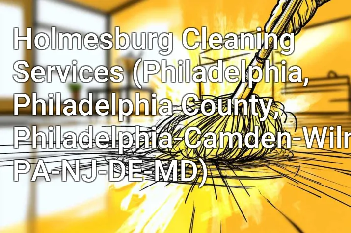 Holmesburg Cleaning Services (Philadelphia, Philadelphia County, Philadelphia-Camden-Wilmington, PA-NJ-DE-MD)